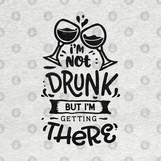 i'm not drunk but i'm getting there - Alcohol lover by GothicDesigns